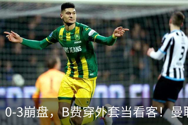 0-3崩盘，B费穿外套当看客！曼联要烂到什么地步，才能逼走拉爵？
