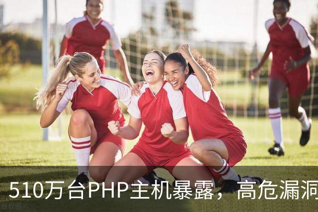 510万台PHP主机暴露，高危漏洞当天就被利用
